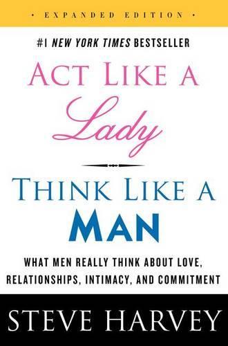 Act Like a Lady Think Like a Man What Men Really Think About Love Relationships Intimacy and Commitment | Steve Harvey