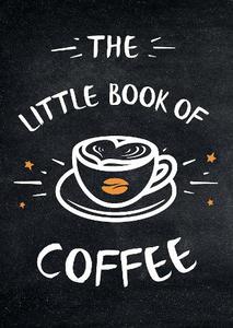 The Little Book of Coffee A Collection of Quotes Statements and Recipes for Coffee Lovers | Various Authors