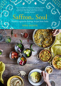 Saffron Soul Healthy vegetarian heritage recipes from India | Mira Manek