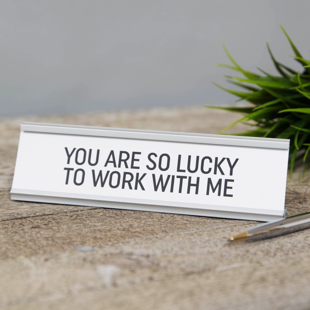 Harvey Makin You are so Lucky to Work with me Desk Plaque